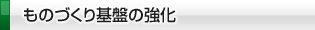 ものづくり基盤の強化